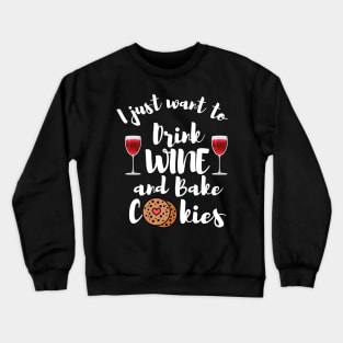 I Just Want To Drink Wine And Bake Cookies Crewneck Sweatshirt